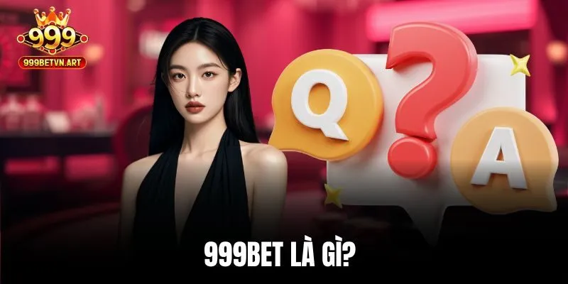 Những Câu Hỏi Về 999bet Bạn Cần Biết Trước Khi Tham Gia 1 999bet là gì?