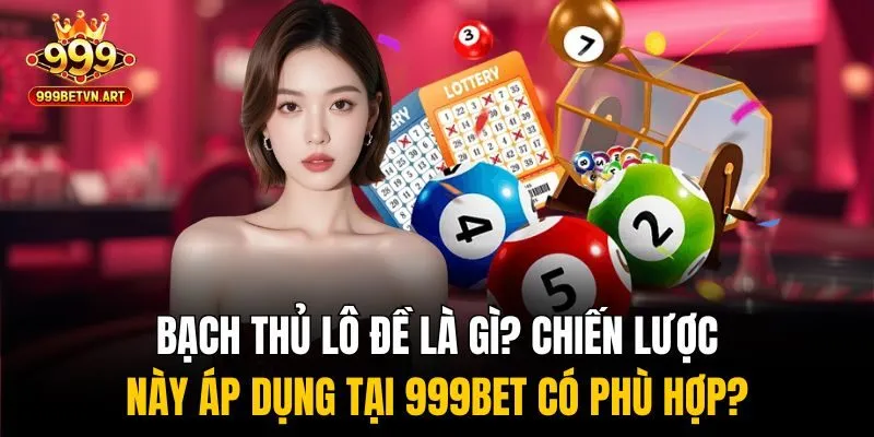 Bạch Thủ Lô Đề - Bí Kíp Giải Mã Số Độc Đắc Từ Chuyên Gia 2 Bạch thủ lô đề là gì? Chiến lược này áp dụng tại 999bet có phù hợp?