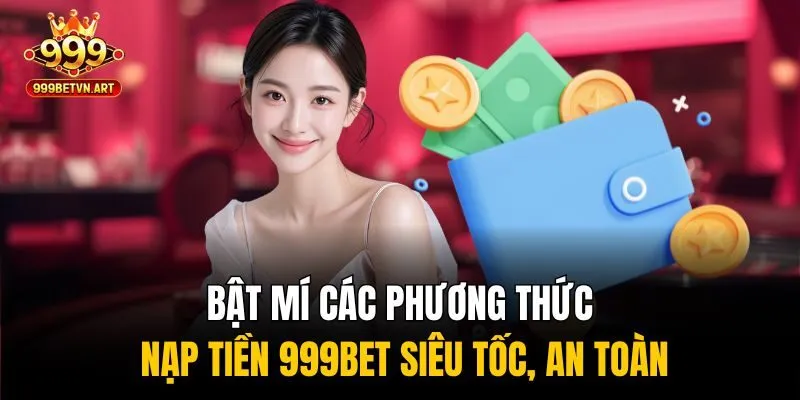 Nạp Tiền 999bet Siêu Tốc, An Toàn - Mở Khóa Cơ Hội Làm Giàu 1 Bật mí các phương thức nạp tiền 999bet siêu tốc, an toàn