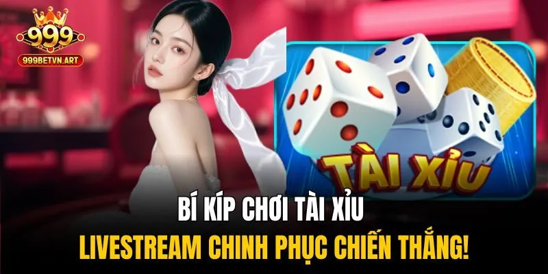 Bí Kíp Chơi Tài Xỉu Livestream Chinh Phục Chiến Thắng! 1 tài xỉu livestream
