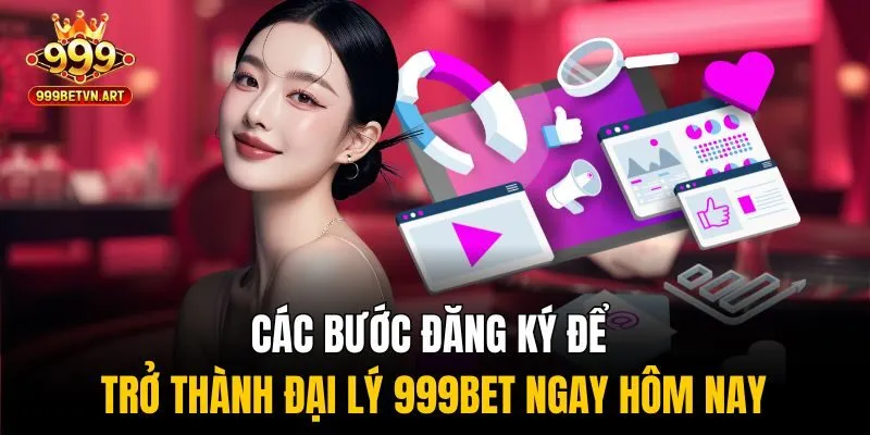 Đại Lý 999bet - Cơ Hội Kiếm Tiền Không Giới Hạn Cùng Nhà Cái 2 Các bước đăng ký để trở thành đại lý 999bet ngay hôm nay