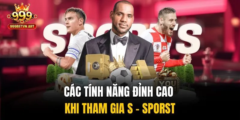 Các tính năng đỉnh cao đỉnh cao khi tham gia S - sporst