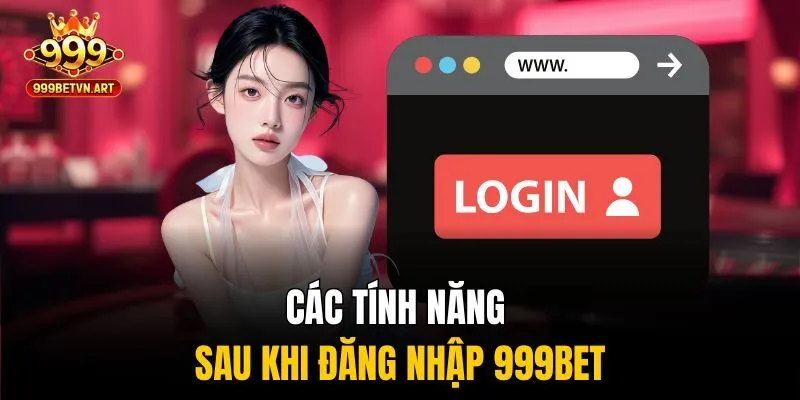 Các tính năng sau khi đăng nhập 999bet