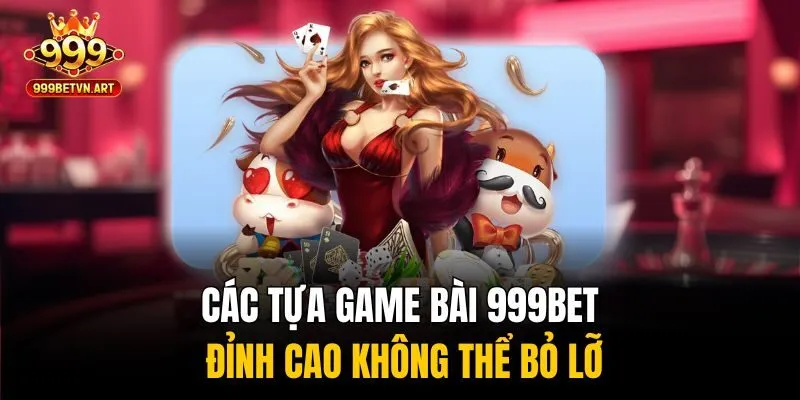 Các tựa game bài 999bet đỉnh cao không thể bỏ lỡ