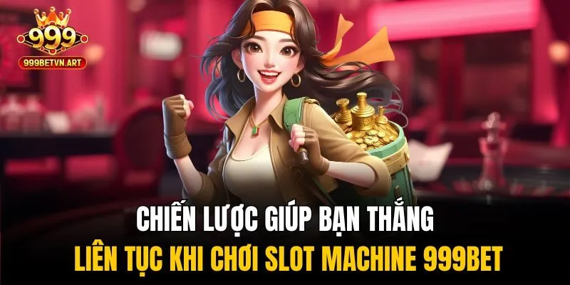 Chiến lược giúp bạn thắng liên tục khi chơi slot machine 999bet