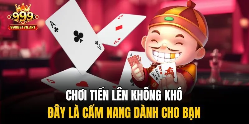 Chơi tiến lên không khó – đây là cẩm nang dành cho bạn