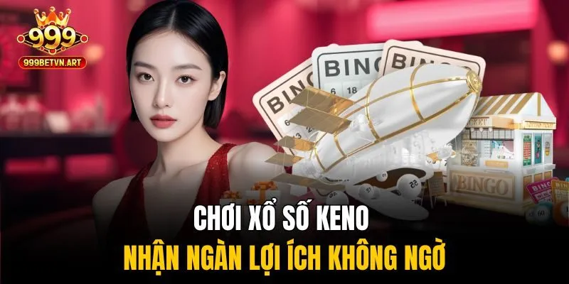 Xổ Số Keno 999bet - Tốc Độ Nhanh, Trúng Cực Đậm, Chơi Là Mê 2 Chơi xổ số keno nhận ngàn lợi ích không ngờ