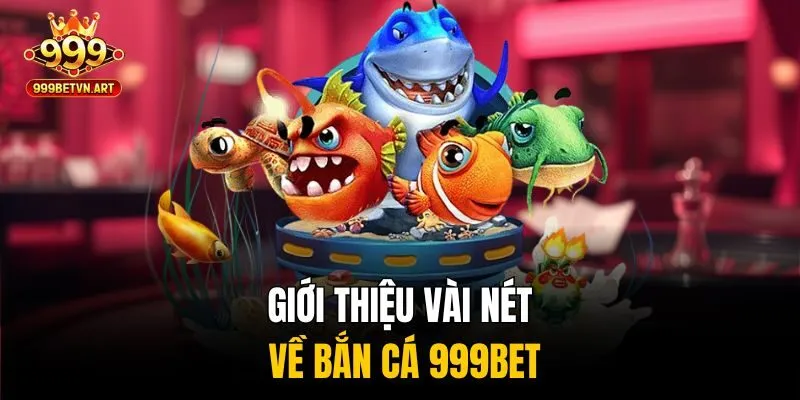 Giới thiệu vài nét về bắn cá 999bet