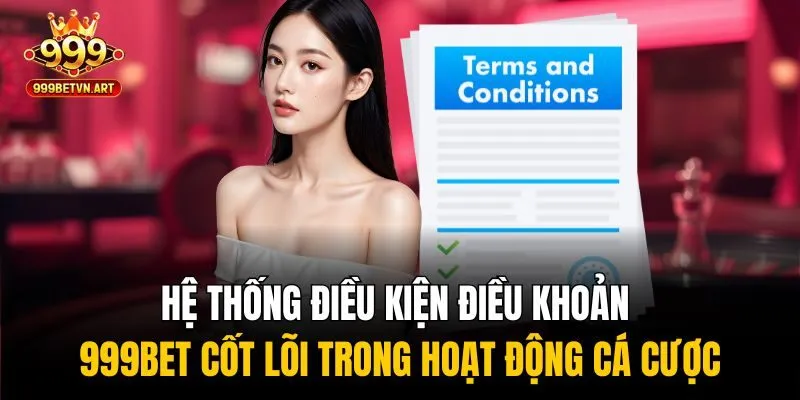 Hệ thống điều kiện điều khoản 999bet cốt lõi trong hoạt động cá cược