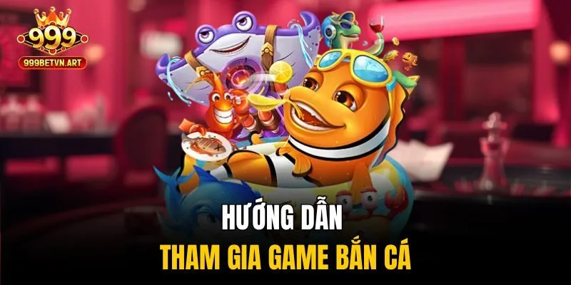 Hướng dẫn tham gia game bắn cá