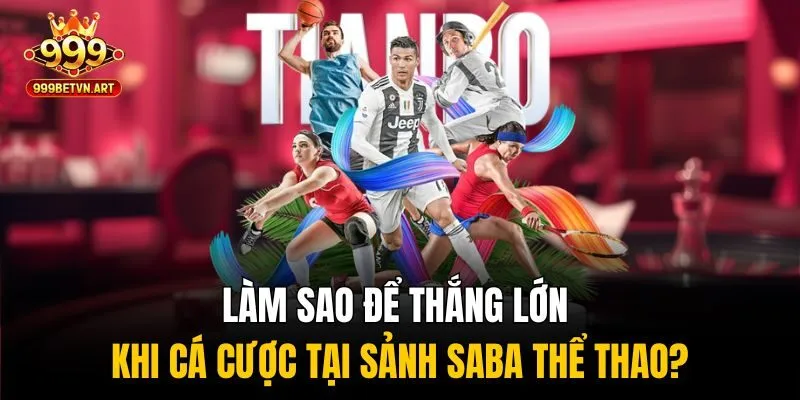 Làm sao để thắng lớn khi cá cược tại sảnh SABA thể thao?