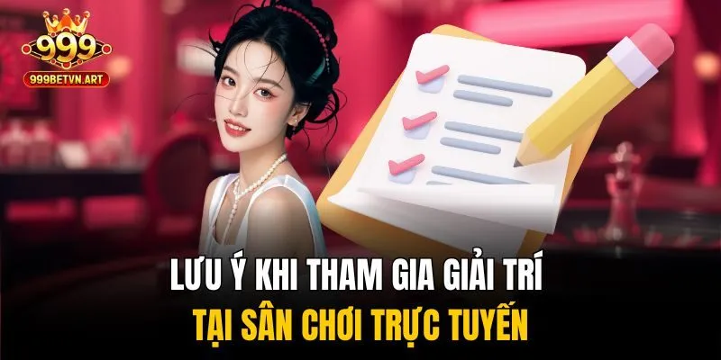 Những Câu Hỏi Về 999bet Bạn Cần Biết Trước Khi Tham Gia 3 Lưu ý khi tham gia giải trí tại sân chơi trực tuyến