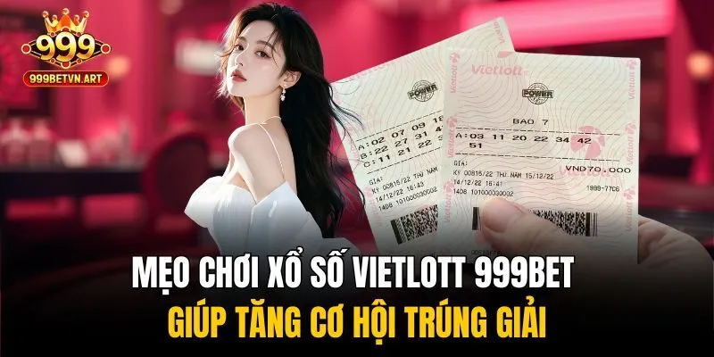 Mẹo Chơi Xổ Số Vietlott 999bet Giúp Tăng Cơ Hội Trúng Giải 1 xổ số Vietlott