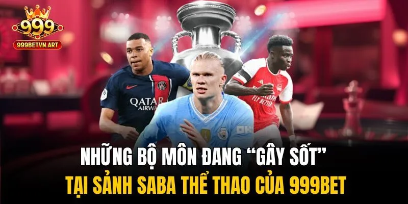 Những bộ môn đang “gây sốt” tại sảnh SABA thể thao của 999bet