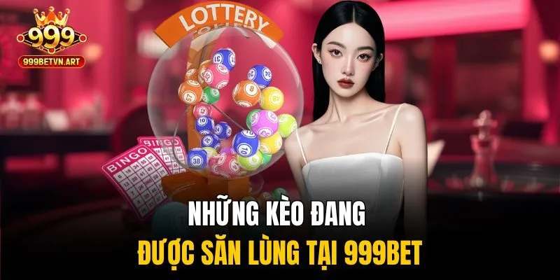 Những kèo đang được săn lùng tại 999bet