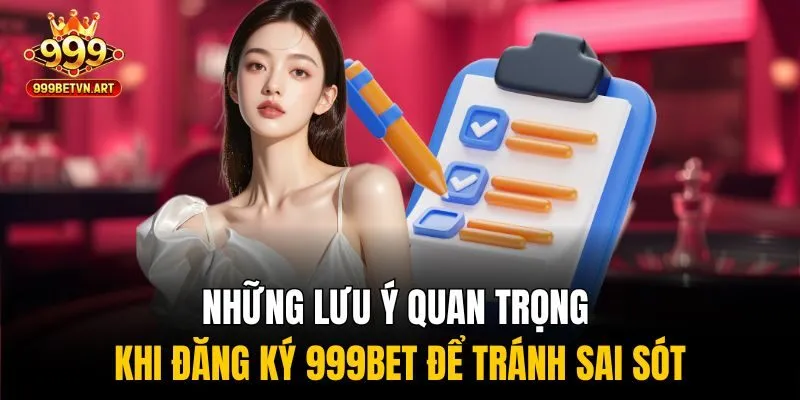 Hướng Dẫn Đăng Ký 999bet - Bước Khởi Đầu Đầy Tiềm Năng 3 Những lưu ý quan trọng khi đăng ký 999bet để tránh sai sót