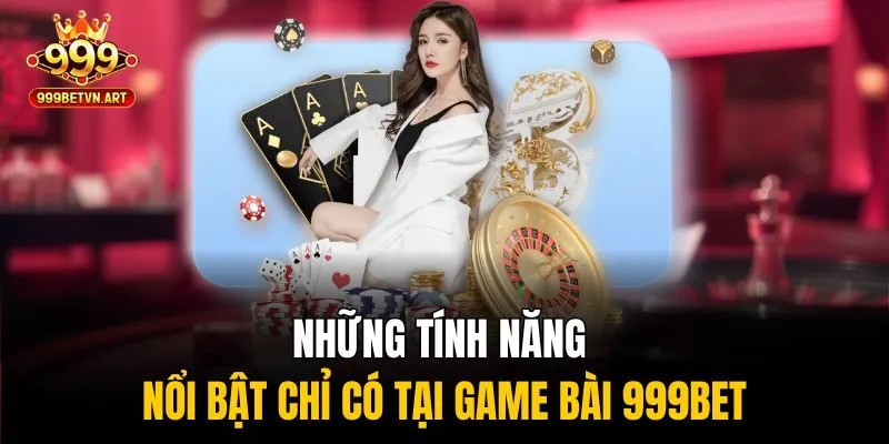 Những tính năng nổi bật chỉ có tại game bài 999bet