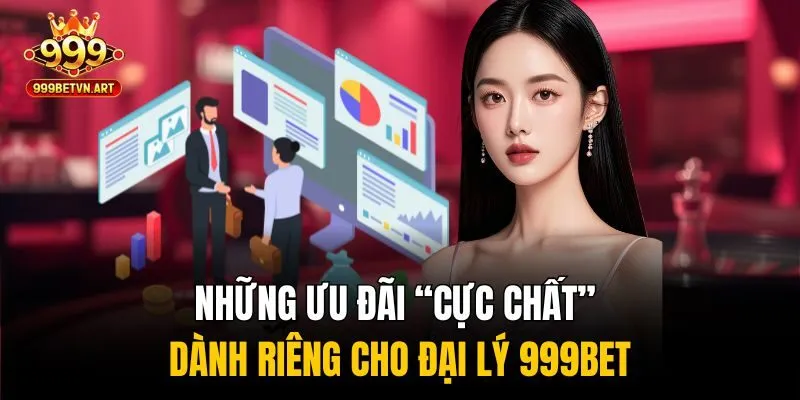 Đại Lý 999bet - Cơ Hội Kiếm Tiền Không Giới Hạn Cùng Nhà Cái 1 Những ưu đãi “cực chất” dành riêng cho đại lý 999bet