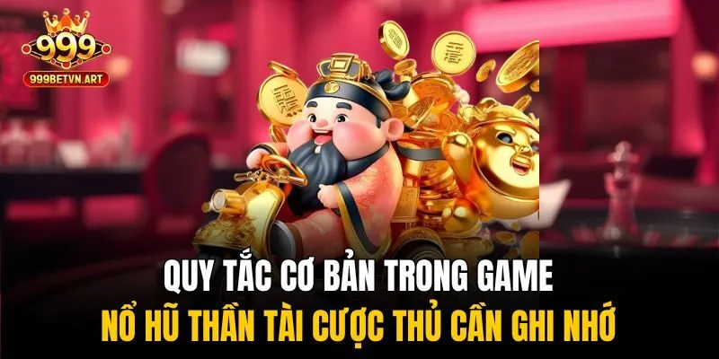 Nổ Hũ Thần Tài - Săn Lộc Vàng, Trúng Ngay Tiền Tỷ Tại 999bet 3 Quy tắc cơ bản trong game nổ hũ thần tài cược thủ cần ghi nhớ