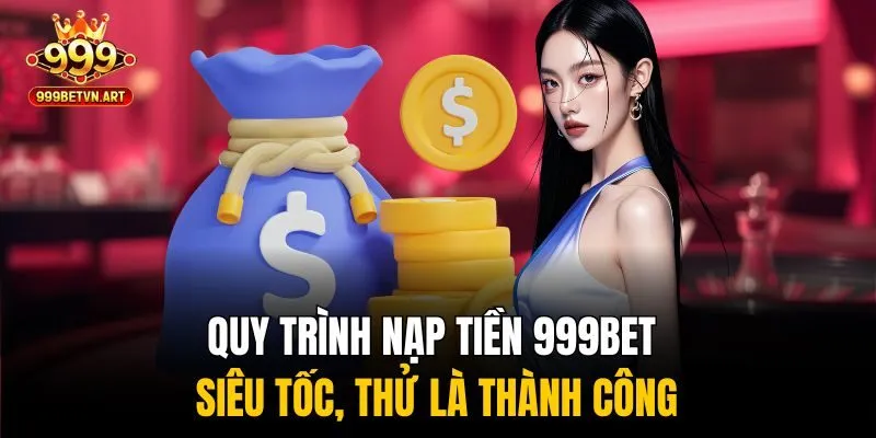 Nạp Tiền 999bet Siêu Tốc, An Toàn - Mở Khóa Cơ Hội Làm Giàu 2 Quy trình nạp tiền 999bet siêu tốc, thử là thành công