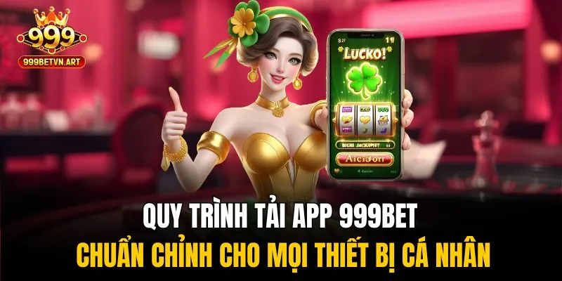 Tải App 999bet Về Thiết Bị - Chơi Game Thả Ga Khắp Mọi Nơi 2 Quy trình tải app 999bet chuẩn chỉnh cho mọi thiết bị cá nhân