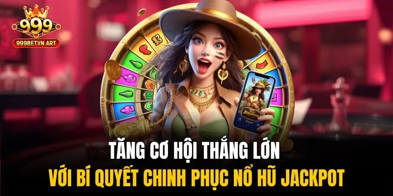 Tăng cơ hội thắng lớn với bí quyết chinh phục nổ hũ jackpot