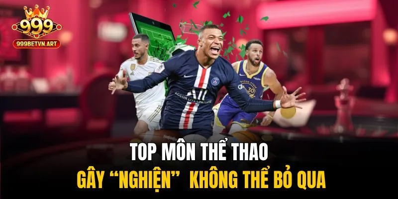 Top môn thể thao gây “nghiện”  không thể bỏ qua