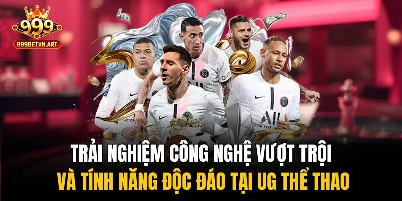 UG Thể Thao - Nền Tảng Cược Trực Tuyến Đẳng Cấp Quốc Tế 2 Trải nghiệm công nghệ vượt trội và tính năng độc đáo tại UG thể thao