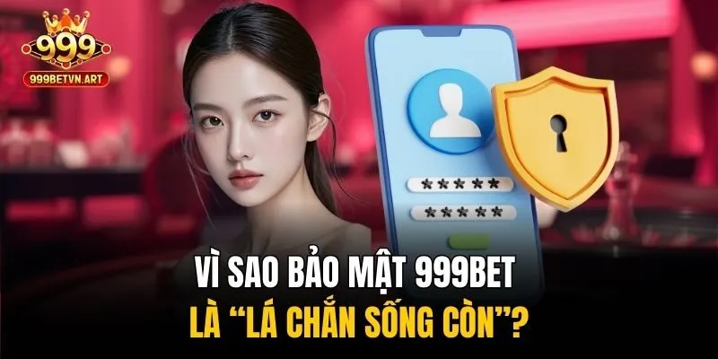 Vì sao bảo mật 999bet là “lá chắn sống còn”?
