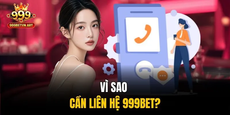 Liên Hệ 999bet Để Giải Quyết Vấn Đề Cá Cược Cực Kỳ Nhanh 1 Vì sao cần liên hệ 999bet?