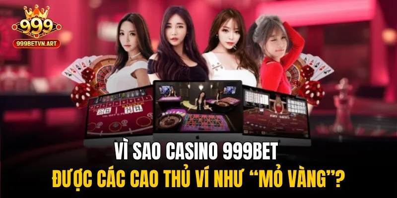 Vì sao casino 999bet được các cao thủ ví như “mỏ vàng”?