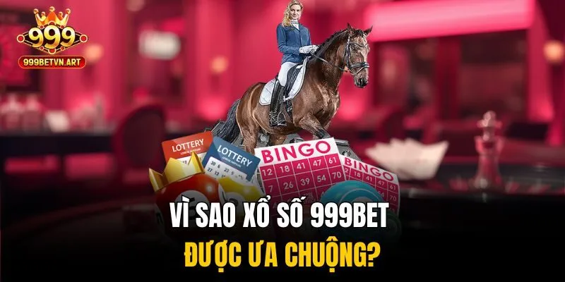 Vì sao xổ số 999bet được ưa chuộng?