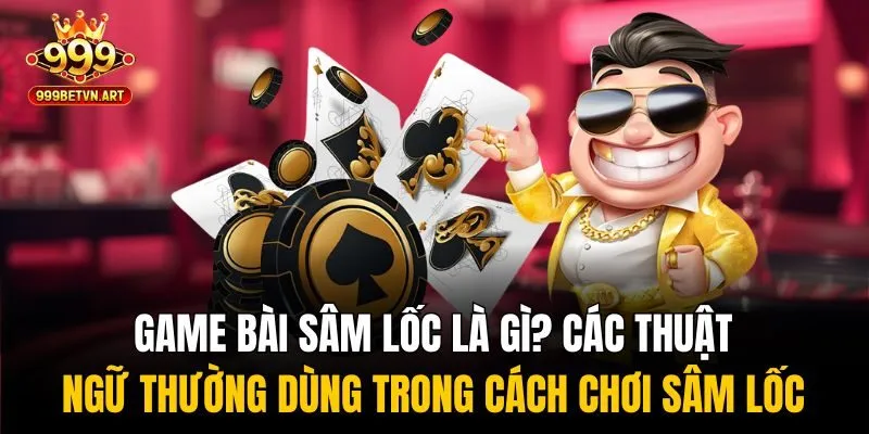 Cách Chơi Sâm Lốc Từ A–Z - Dễ Hiểu, Dễ Áp Dụng Cho Người Mới 2 Game bài sâm lốc là gì? Các thuật ngữ thường dùng trong cách chơi sâm lốc