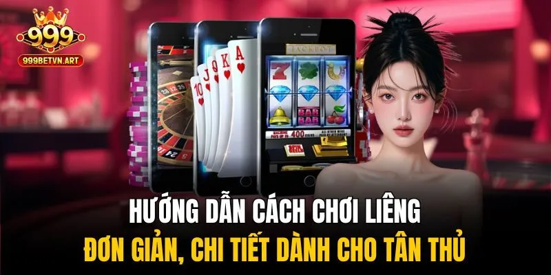 Hướng dẫn cách chơi Liêng đơn giản, chi tiết dành cho tân thủ